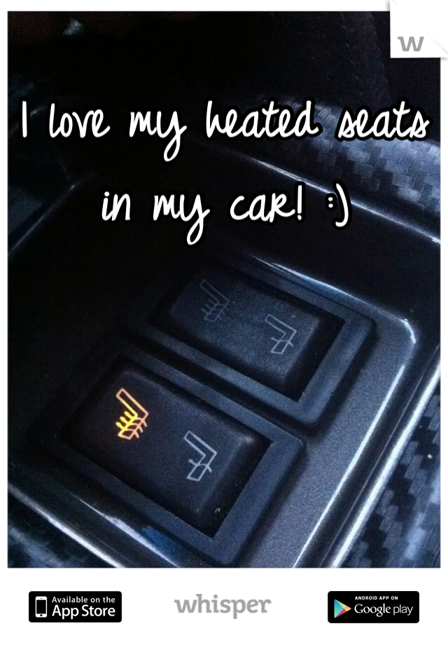 I love my heated seats in my car! :)