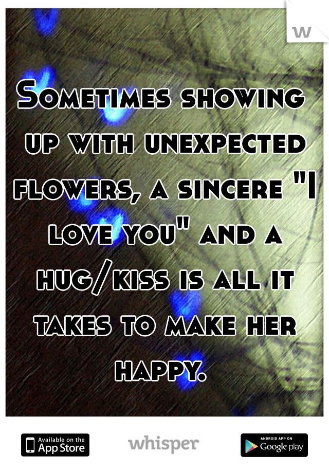 Sometimes showing up with unexpected flowers, a sincere "I love you" and a hug/kiss is all it takes to make her happy. 