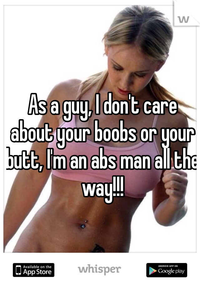 As a guy, I don't care about your boobs or your butt, I'm an abs man all the way!!!