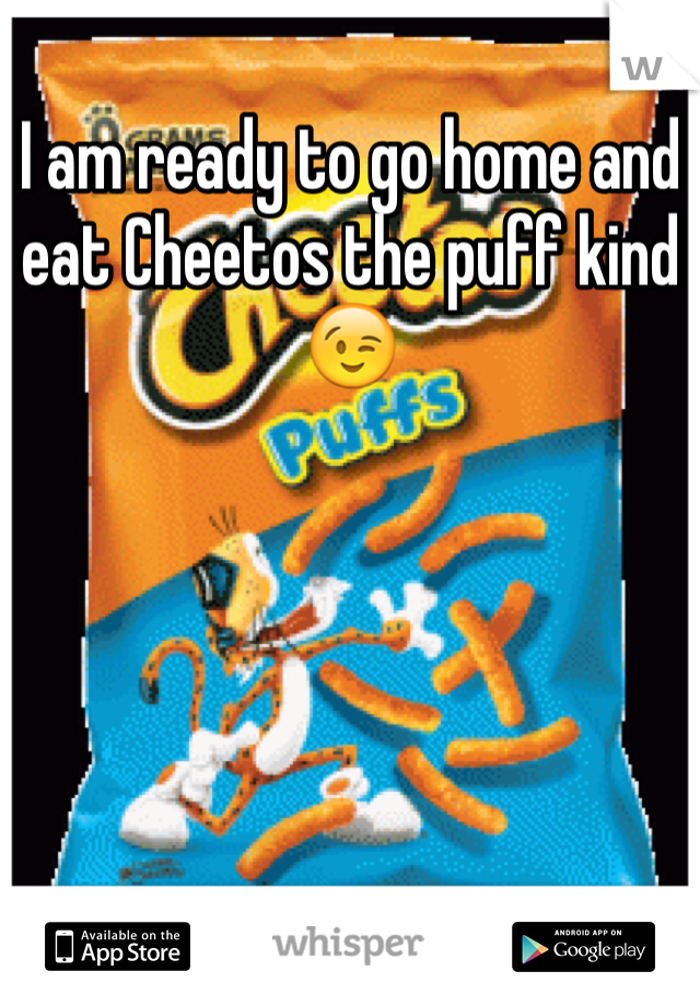 I am ready to go home and eat Cheetos the puff kind 😉