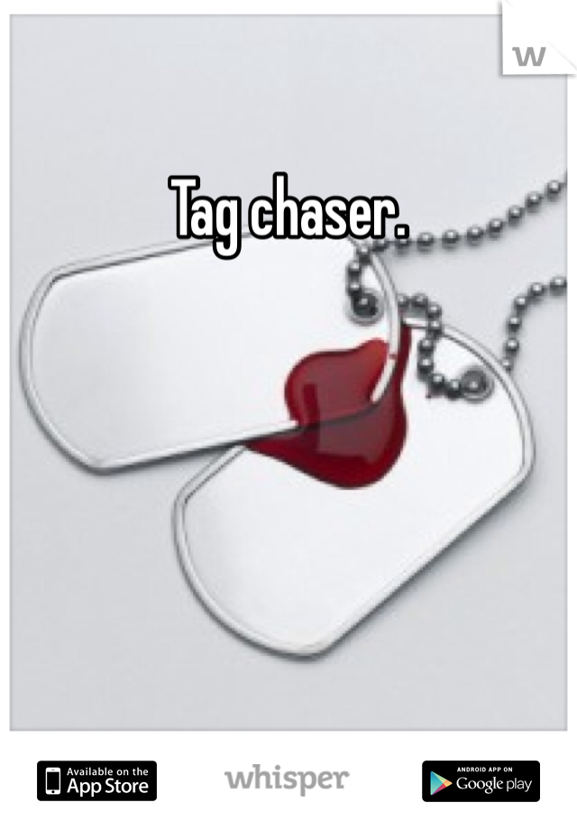 Tag chaser. 