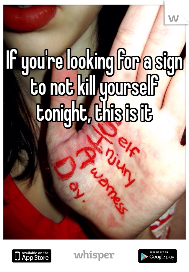 If you're looking for a sign to not kill yourself tonight, this is it