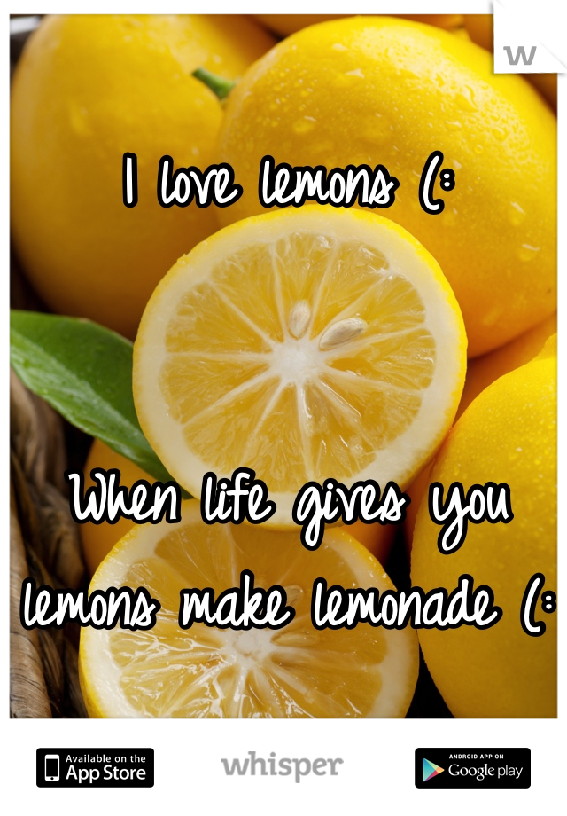 I love lemons (: 


When life gives you lemons make lemonade (: 