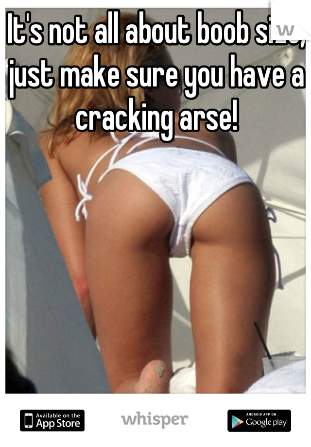 It's not all about boob size, just make sure you have a cracking arse!