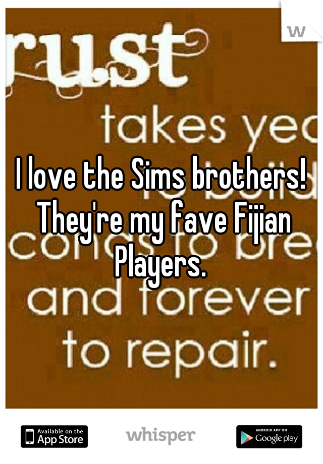 I love the Sims brothers! They're my fave Fijian Players. 