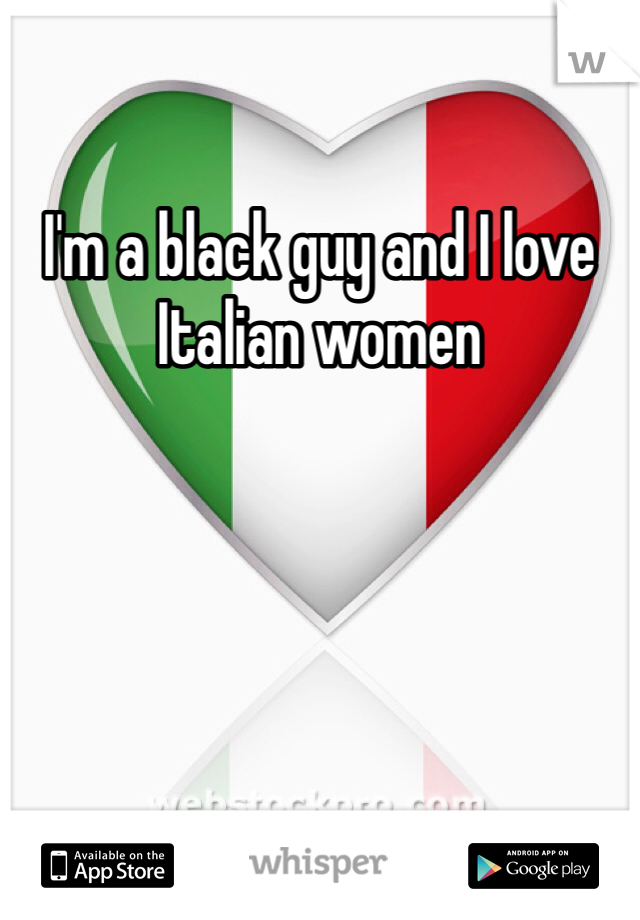 I'm a black guy and I love Italian women