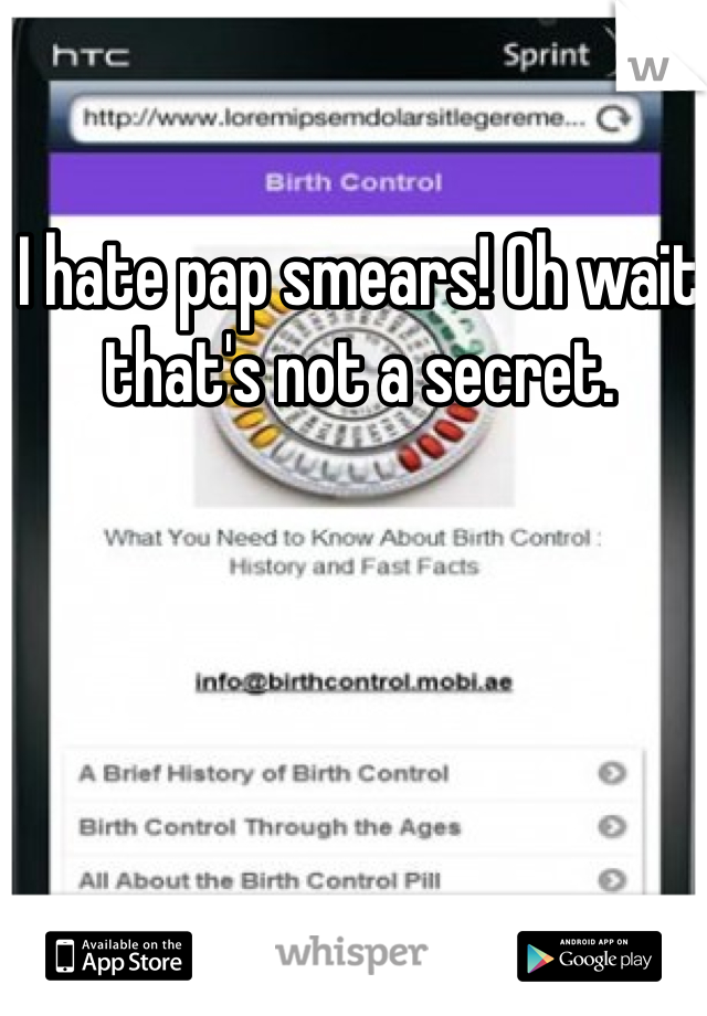 I hate pap smears! Oh wait that's not a secret. 