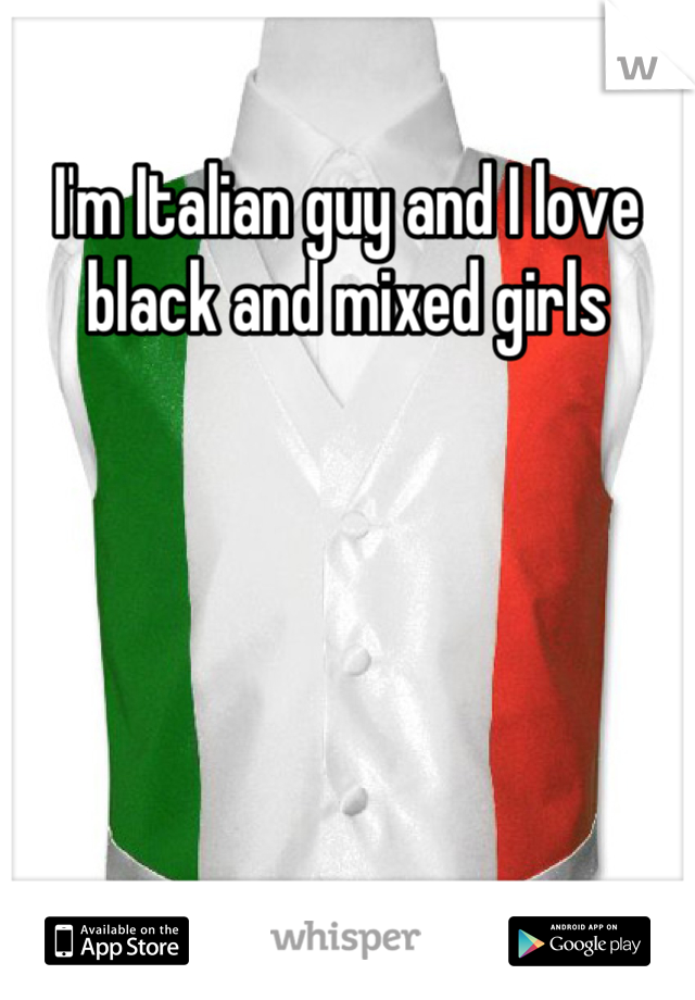 I'm Italian guy and I love black and mixed girls
