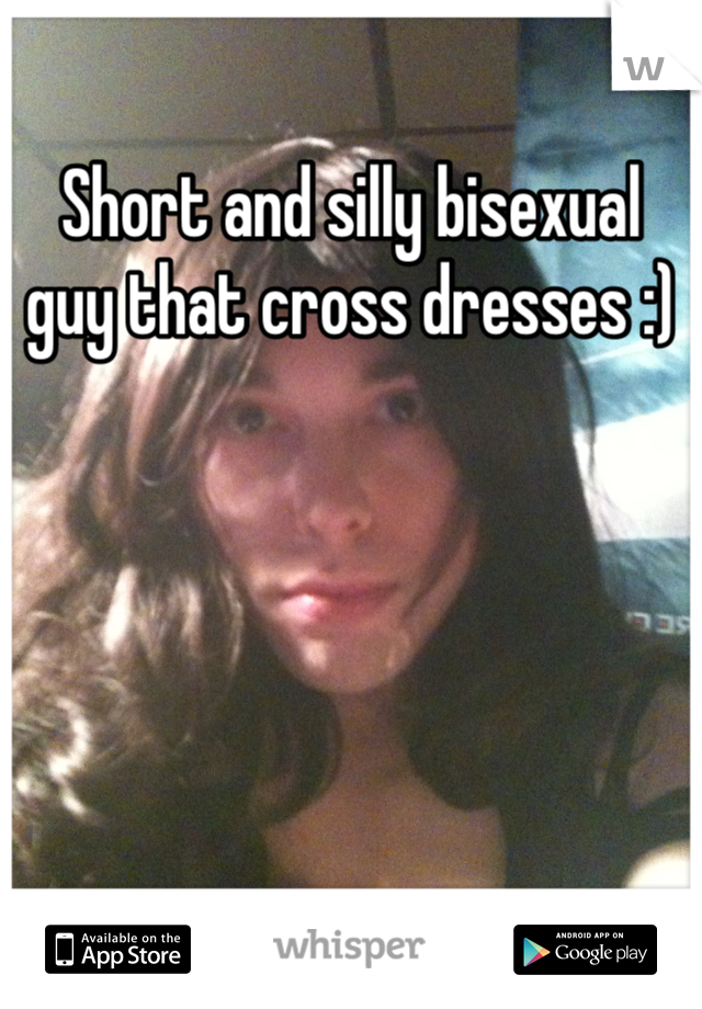 Short and silly bisexual guy that cross dresses :)