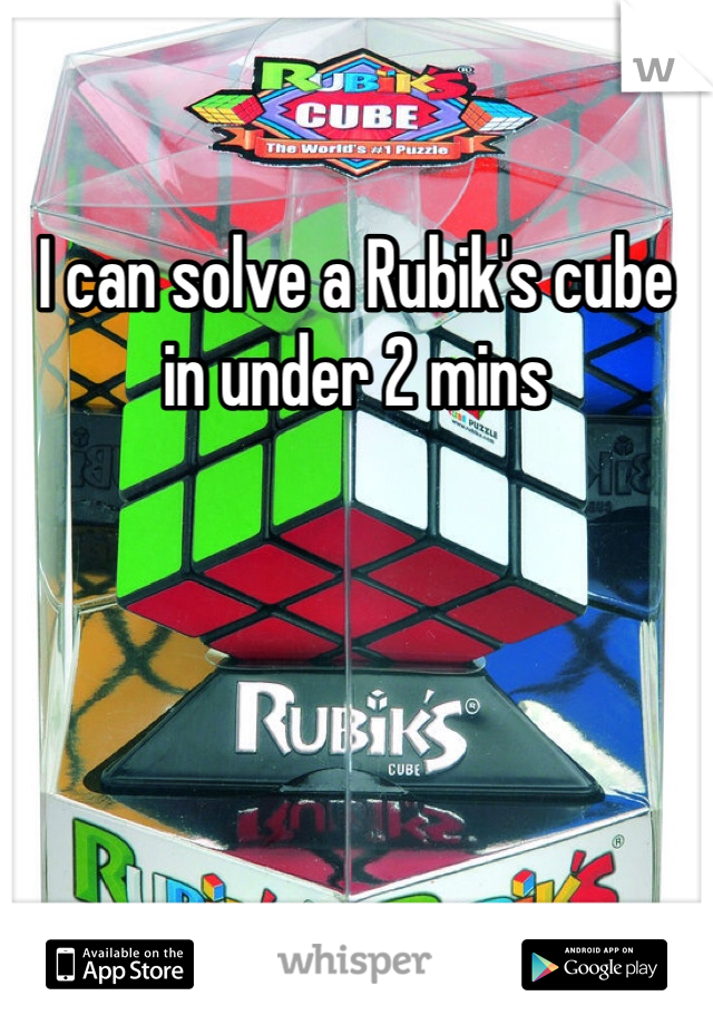 I can solve a Rubik's cube in under 2 mins