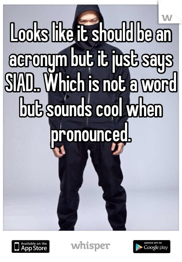 Looks like it should be an acronym but it just says SIAD.. Which is not a word but sounds cool when pronounced.