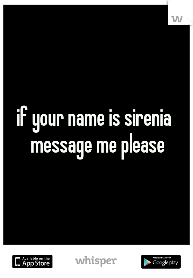 if your name is sirenia  message me please