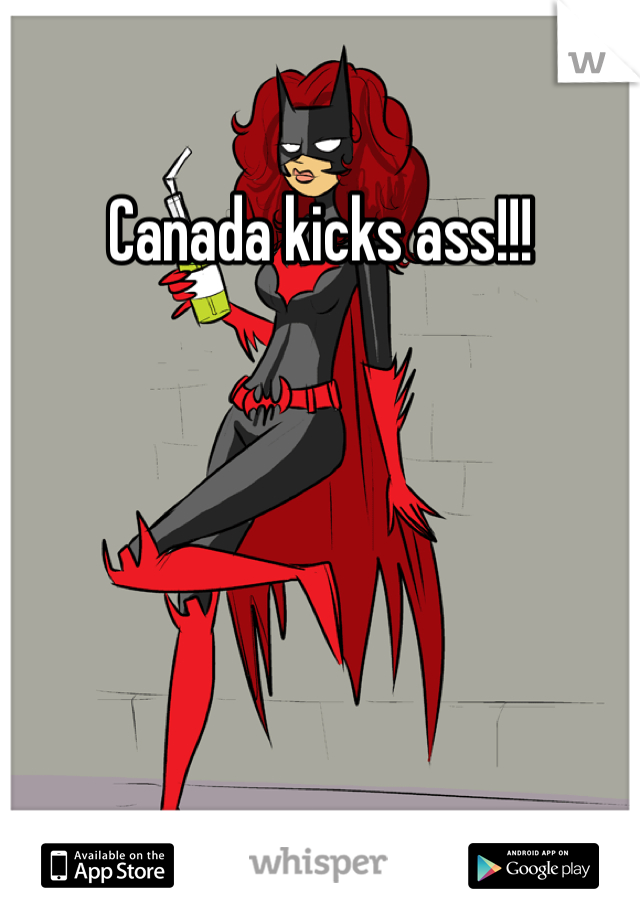 Canada kicks ass!!!