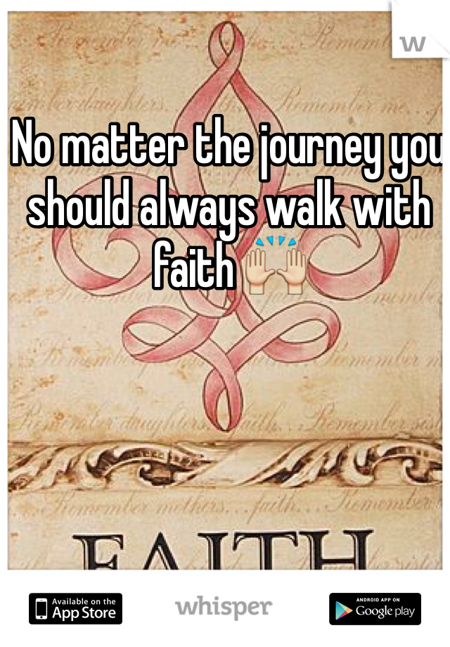 No matter the journey you should always walk with faith 🙌