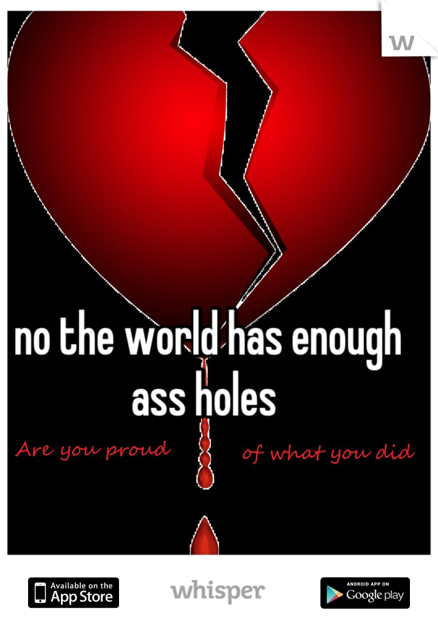 no the world has enough ass holes 