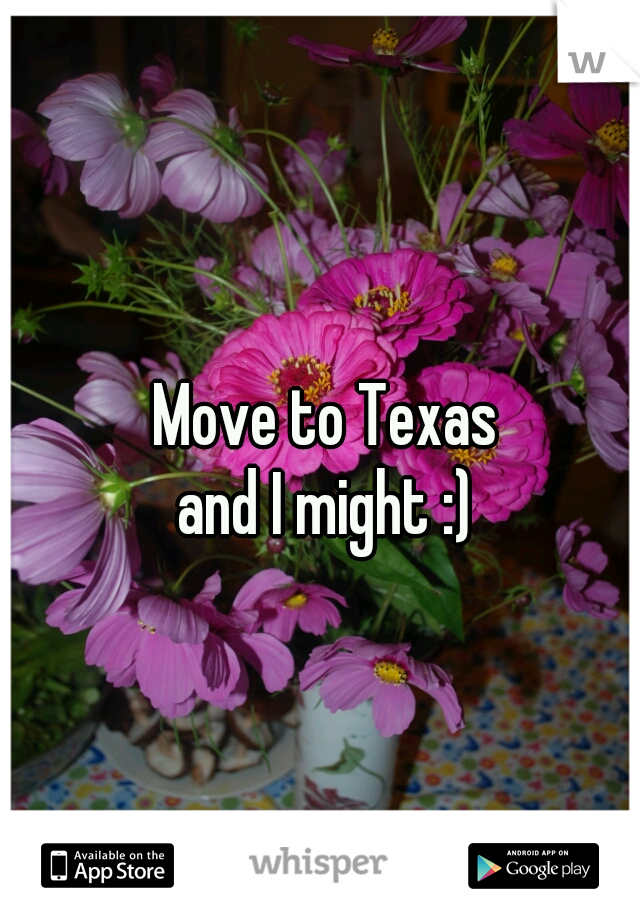 Move to Texas 
and I might :) 
