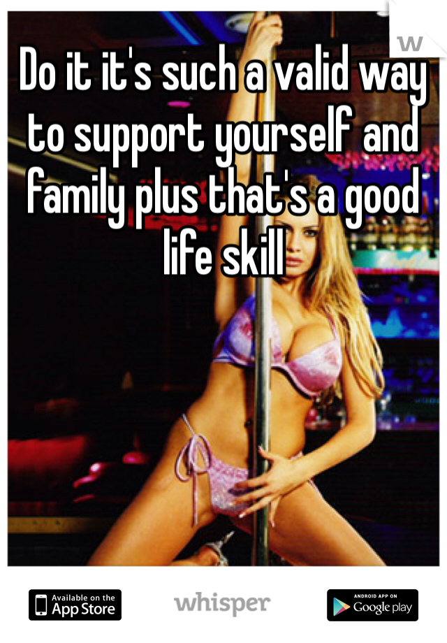 Do it it's such a valid way to support yourself and family plus that's a good life skill