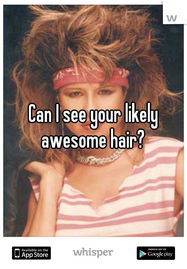 Can I see your likely awesome hair? 