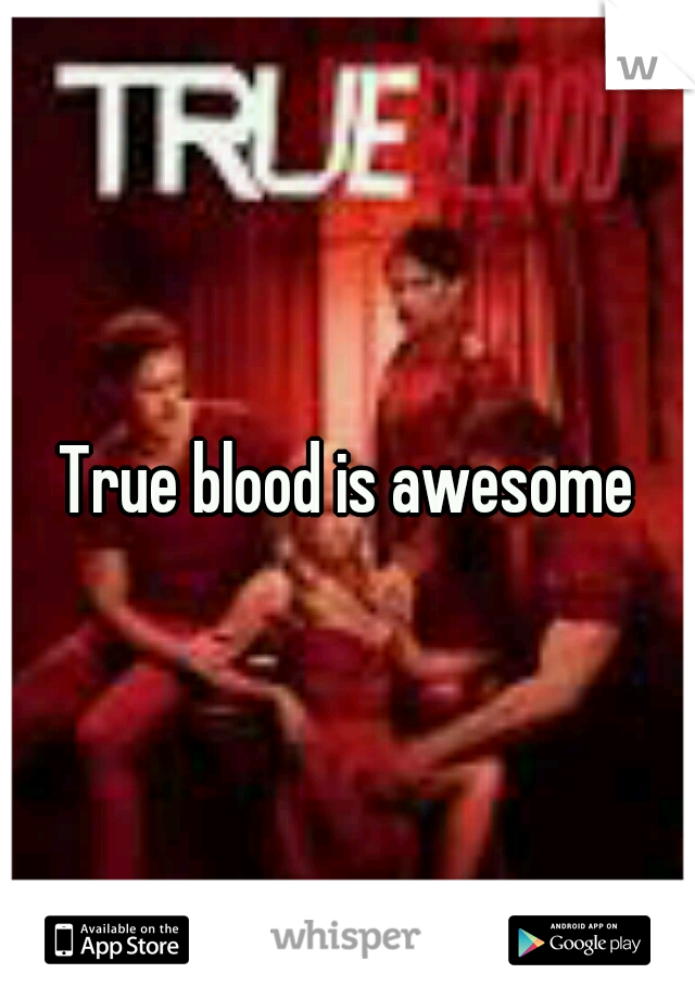 True blood is awesome