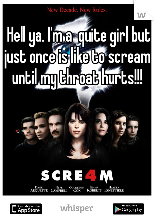  Hell ya. I'm a  quite girl but just once is like to scream until my throat hurts!!!