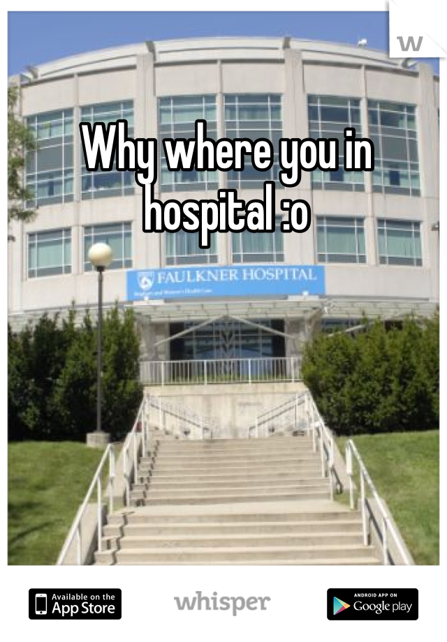 Why where you in hospital :o 