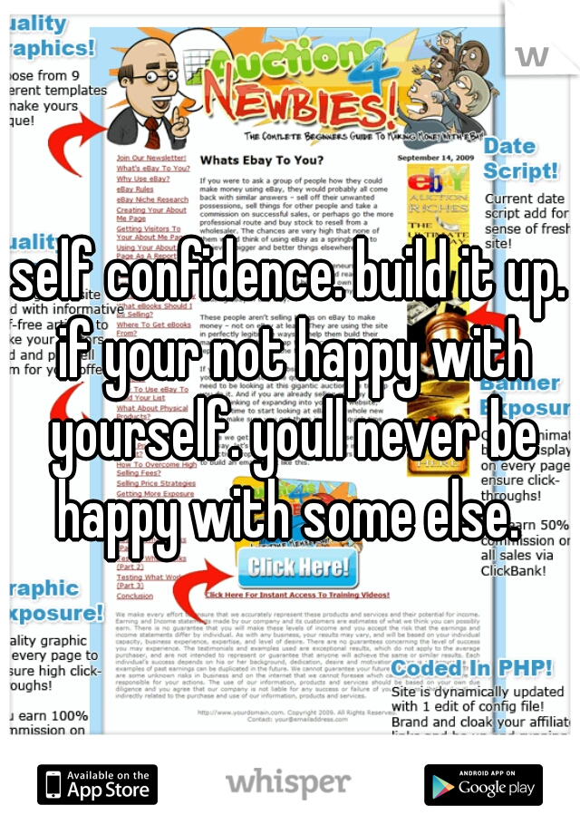 self confidence. build it up. if your not happy with yourself. youll never be happy with some else. 