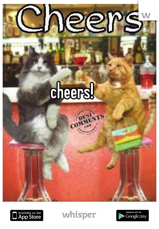 cheers!