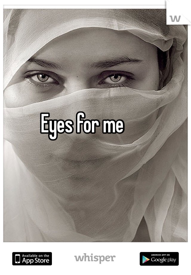 Eyes for me