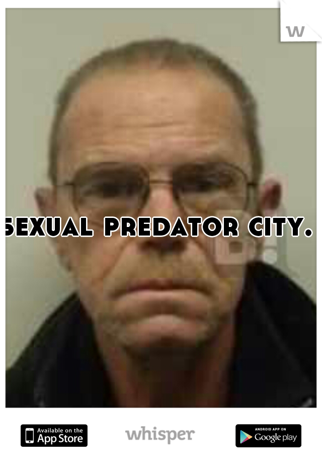 sexual predator city. 