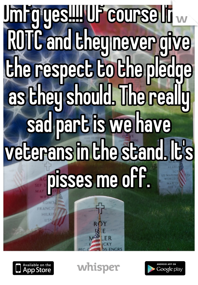 Omfg yes!!!! Of course I'm in ROTC and they never give the respect to the pledge as they should. The really sad part is we have veterans in the stand. It's pisses me off.