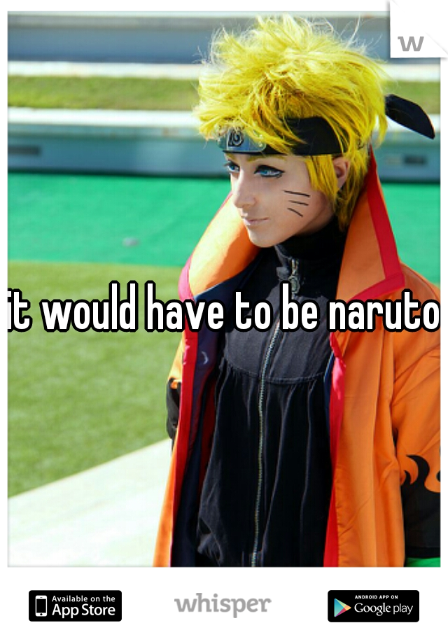 it would have to be naruto