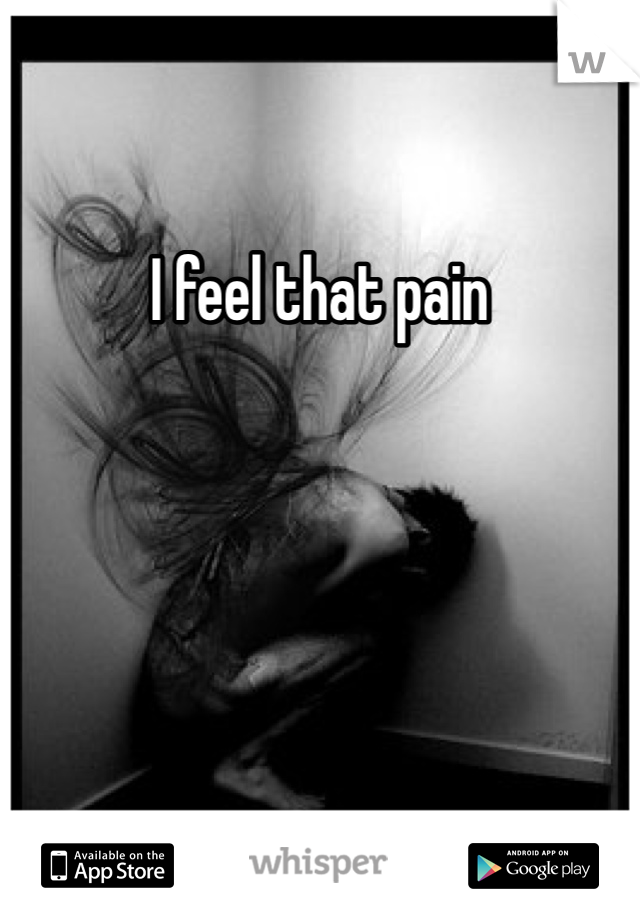 I feel that pain 