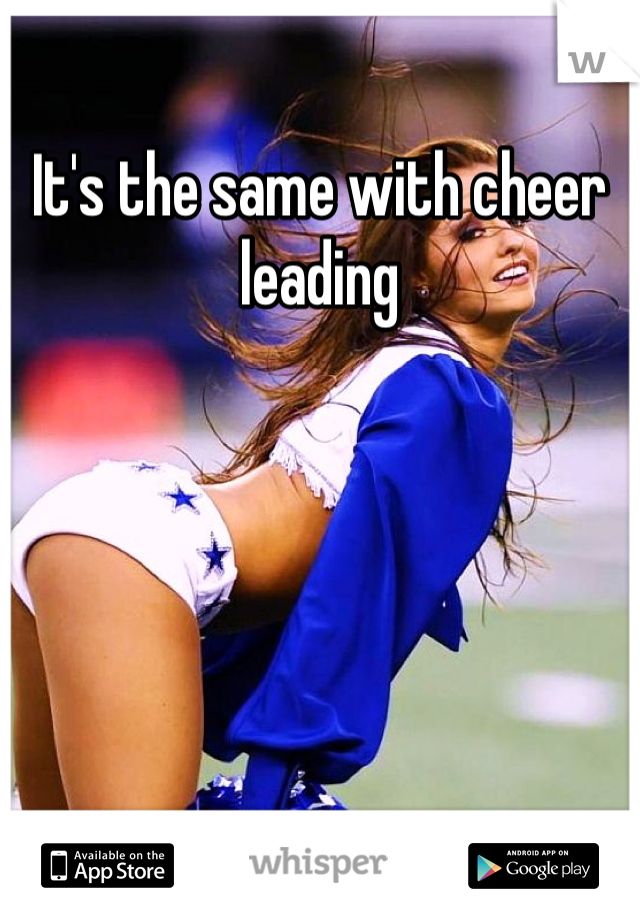 It's the same with cheer leading