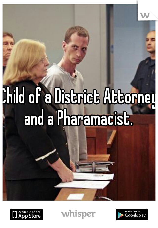 Child of a District Attorney and a Pharamacist. 