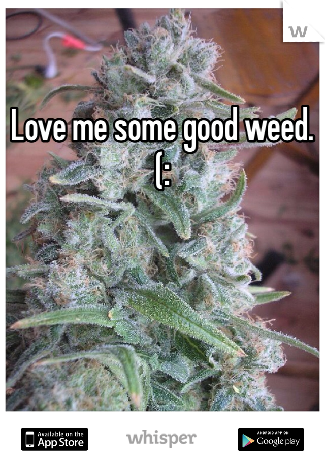 Love me some good weed. (: