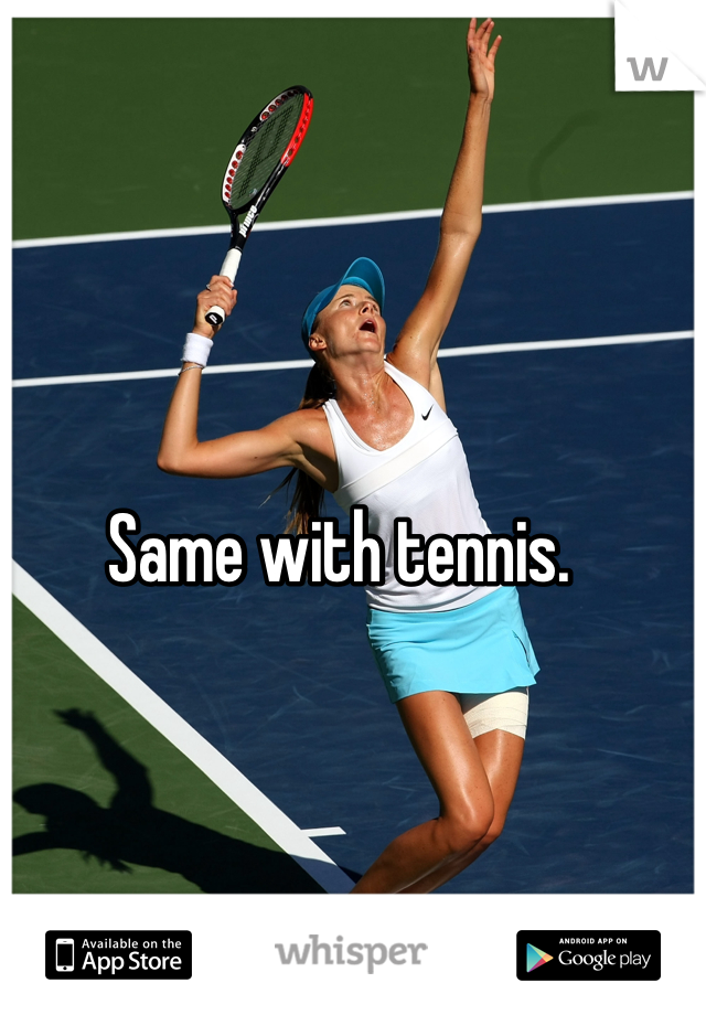 Same with tennis.