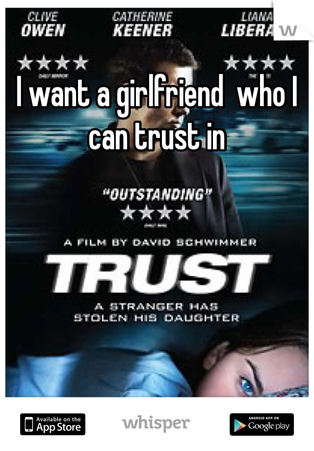 I want a girlfriend  who I can trust in
