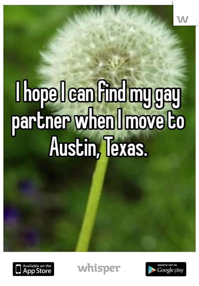 I hope I can find my gay partner when I move to Austin, Texas.