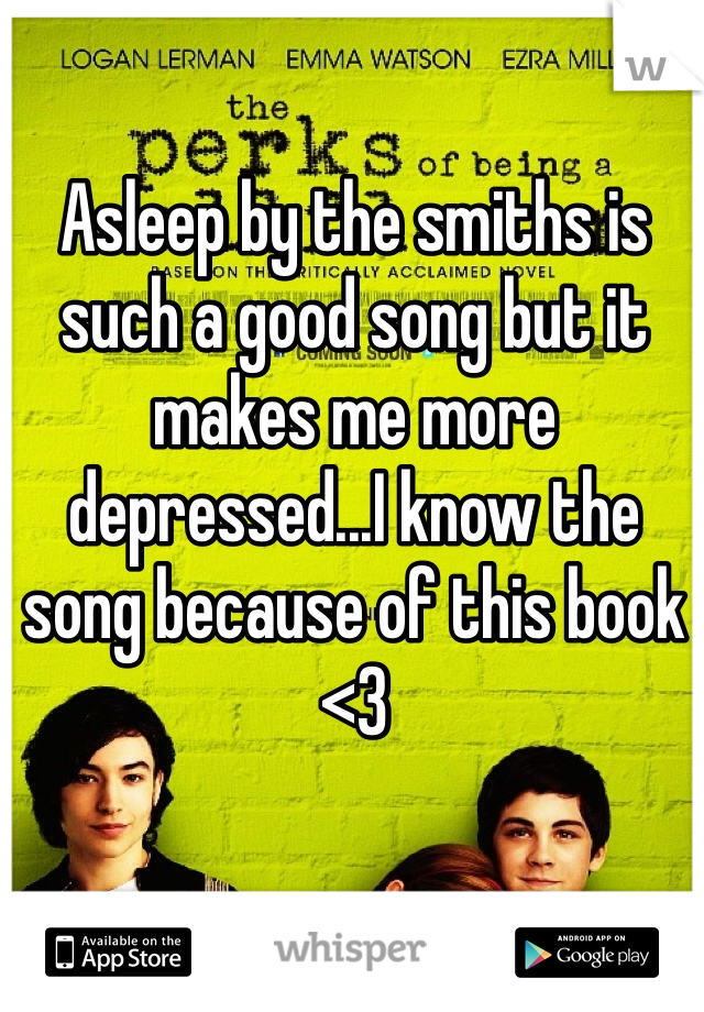 Asleep by the smiths is such a good song but it makes me more depressed...I know the song because of this book <3