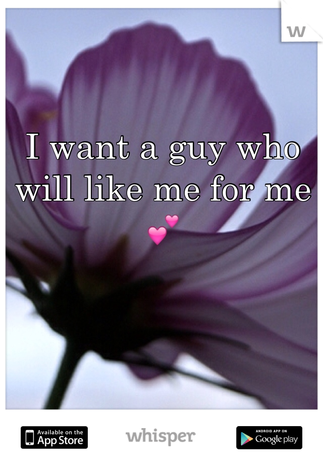 I want a guy who will like me for me💕