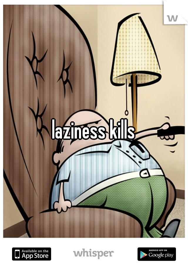 laziness kills