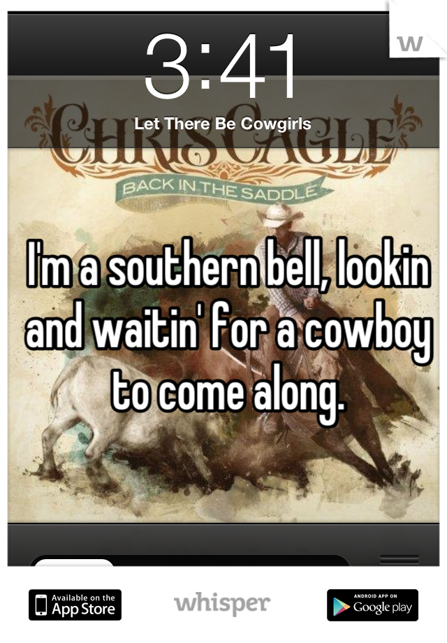 I'm a southern bell, lookin and waitin' for a cowboy to come along.