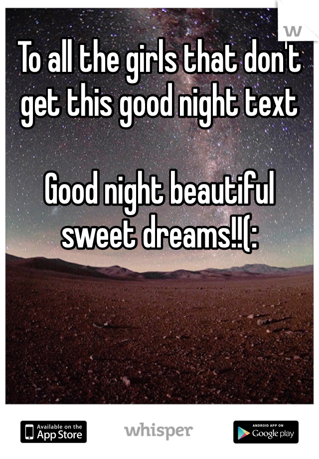 To all the girls that don't get this good night text

Good night beautiful sweet dreams!!(: