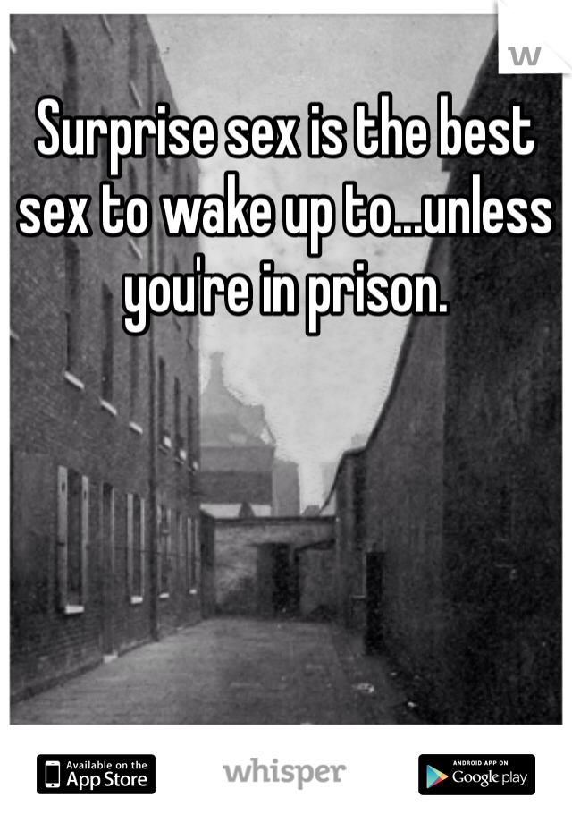 Surprise sex is the best sex to wake up to...unless you're in prison.