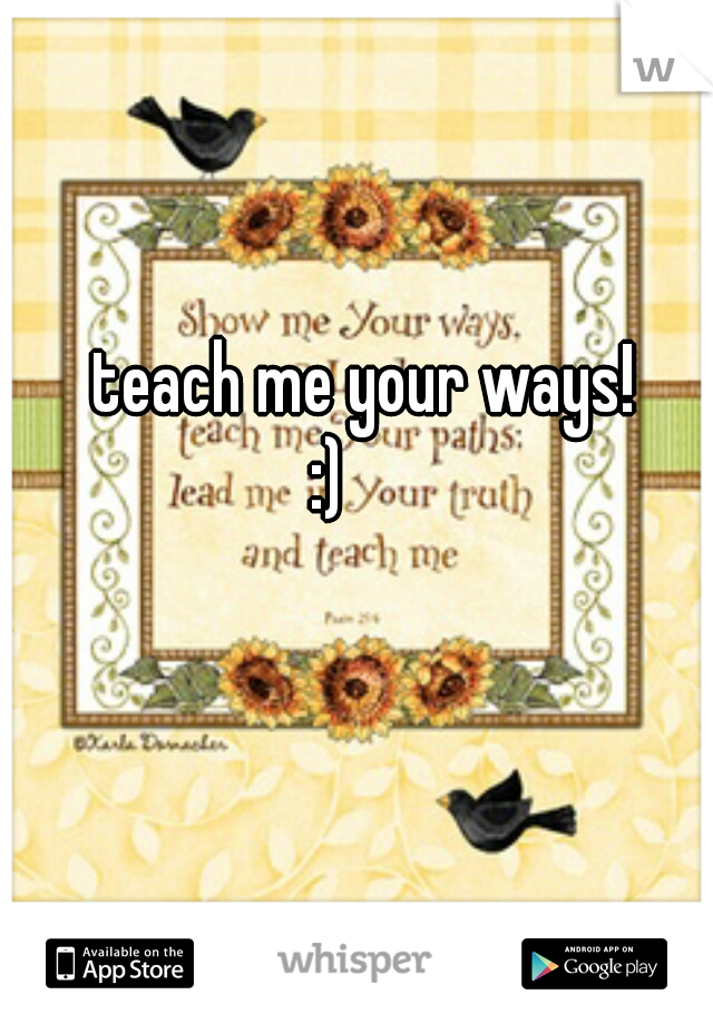 teach me your ways!
:)     