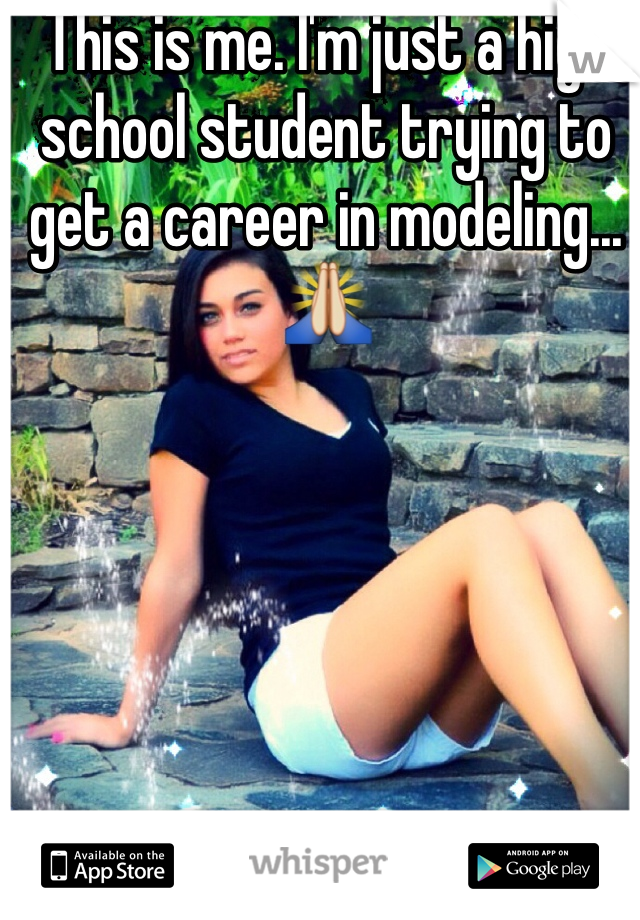 This is me. I'm just a high school student trying to get a career in modeling... 🙏