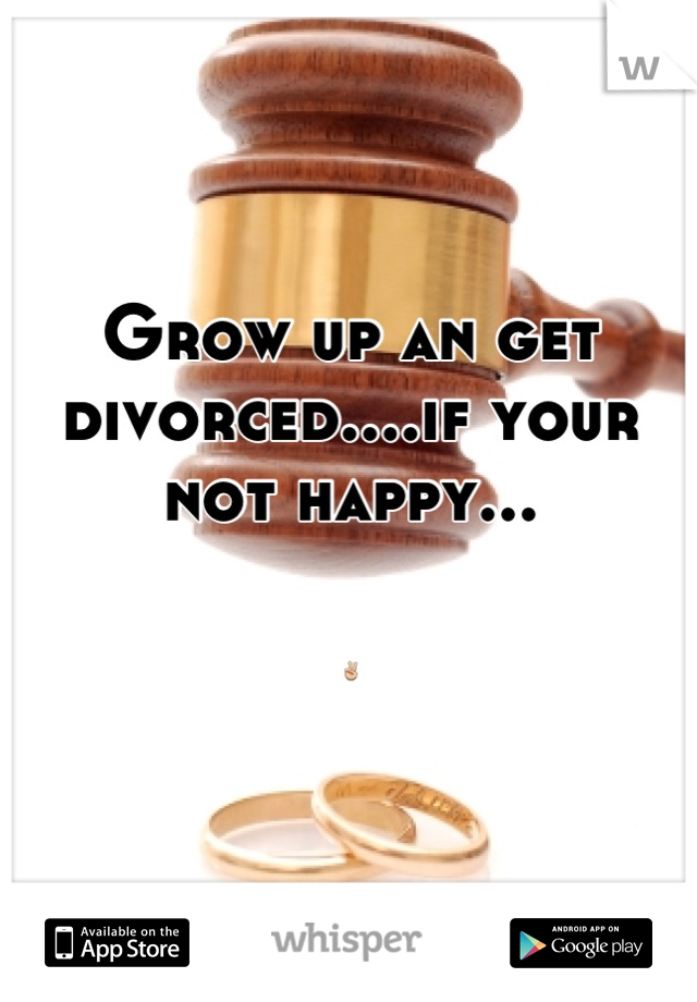 Grow up an get divorced....if your not happy...

✌