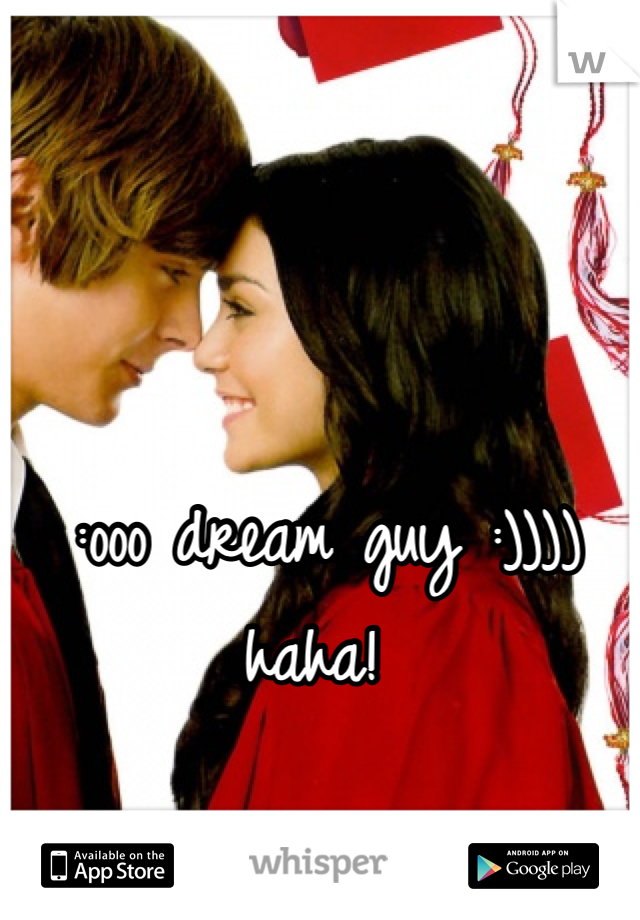 :ooo dream guy :)))) haha! 