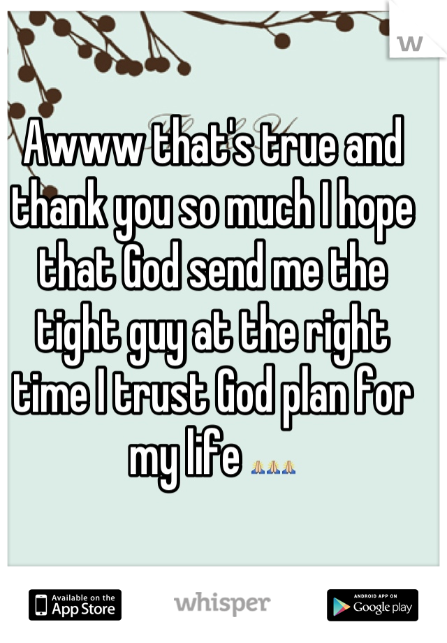 Awww that's true and thank you so much I hope that God send me the tight guy at the right time I trust God plan for my life 🙏🙏🙏