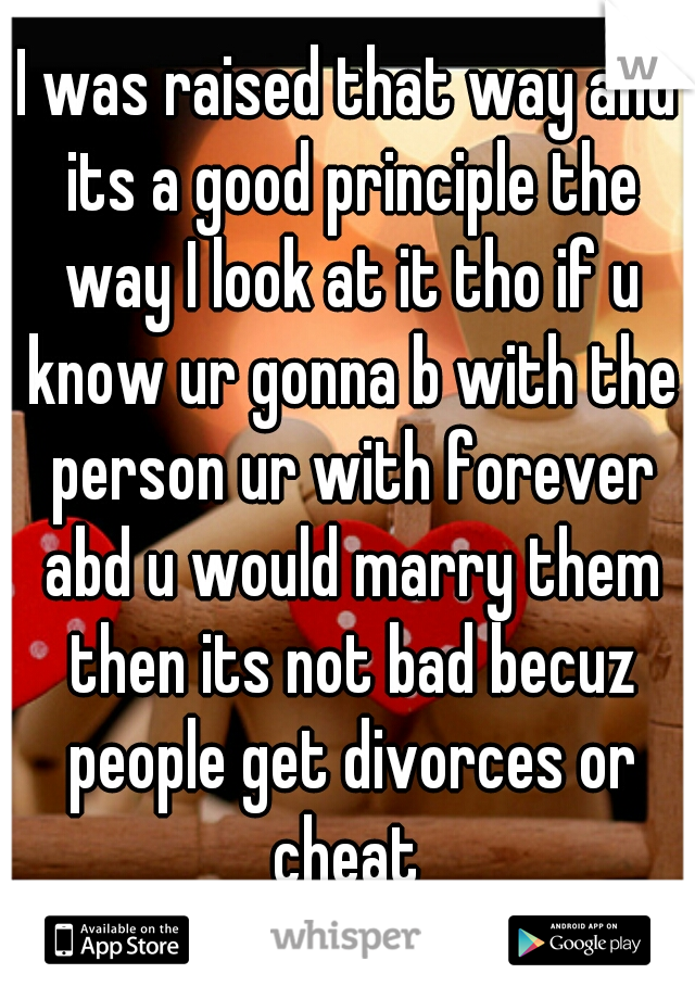 I was raised that way and its a good principle the way I look at it tho if u know ur gonna b with the person ur with forever abd u would marry them then its not bad becuz people get divorces or cheat 